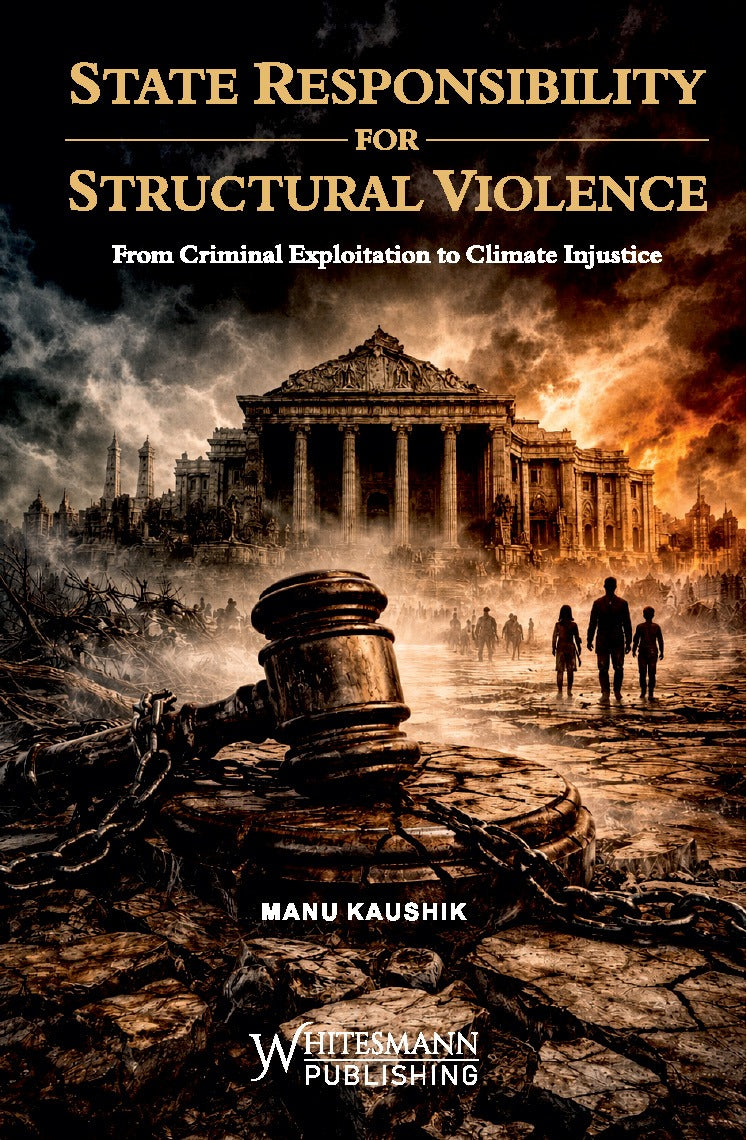 State Responsibility for Structural Violence: From Criminal Exploitation to Climate Injustice by Manu Kaushik – cover