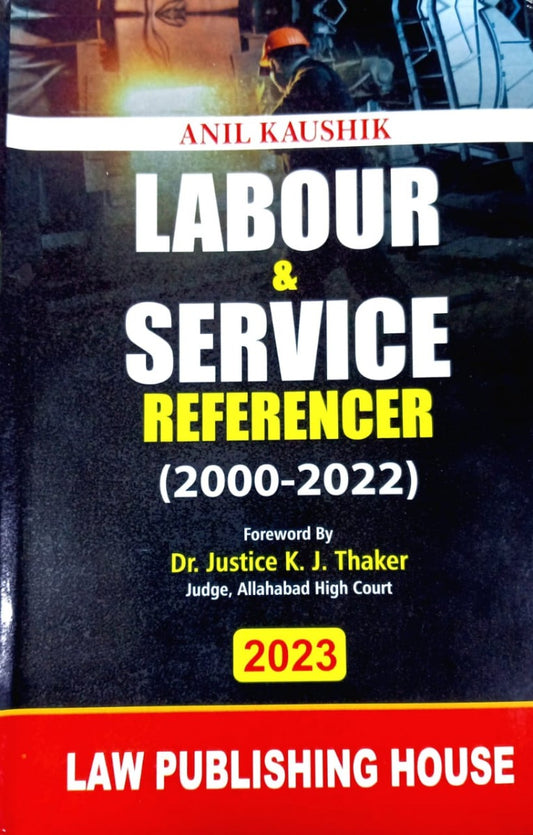 LABOUR & SERVICE REFERENCE BY ANIL KAUSHIK Forword by Dr Justice K.J Thaker| LAW PUBLISHING HOUSE