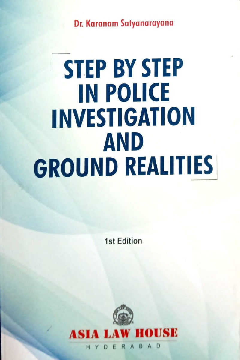 STEP BY STEP IN POLICE INVESTIGATION AND GROUND by Dr Karanam Satyanarayana | ASIA LAW HOUSE