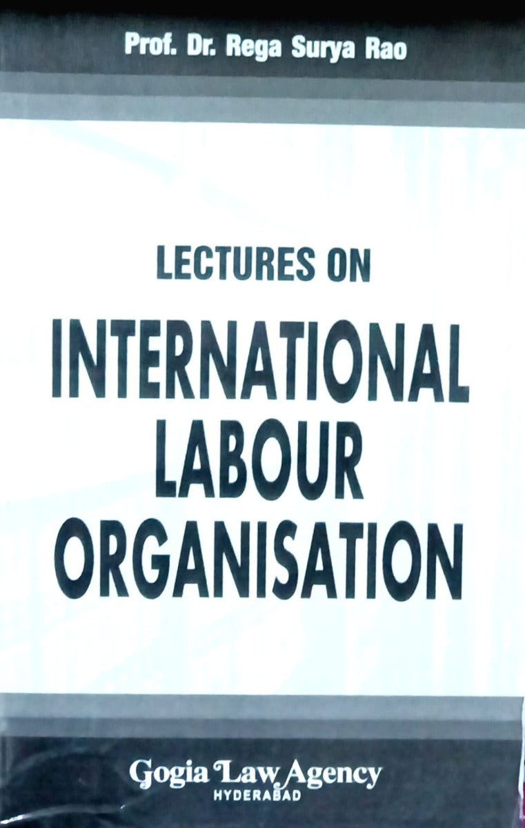 Lectures on international labour organisation by prof .D.R Rega Surya RAO / Gogia Law Agency