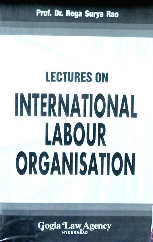 Lectures on international labour organisation by prof .D.R Rega Surya RAO / Gogia Law Agency
