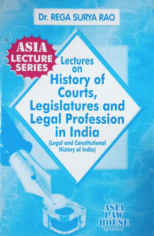 Lectures on History of Courts, Legislatures and Legal Profession in India by Dr REGA SURYA RAO | ASIA LAW HOUSE