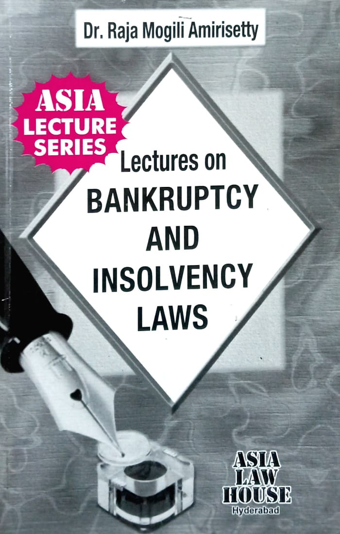 Lectures on BANKRUPTCY AND INSOLVENCY LAWS by Dr Raja Moglili Amirisetty| ASIA LAW HOUSE