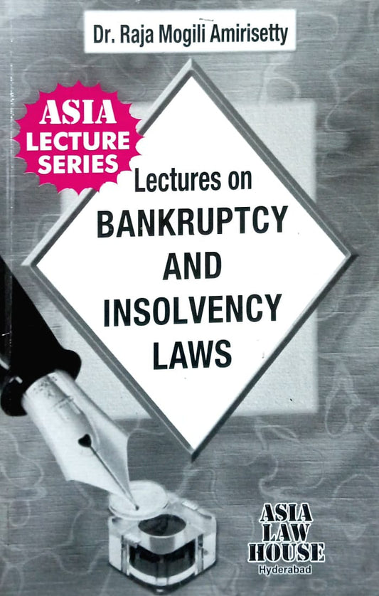 Lectures on BANKRUPTCY AND INSOLVENCY LAWS by Dr Raja Moglili Amirisetty| ASIA LAW HOUSE