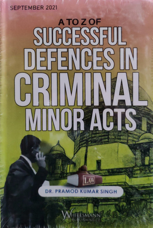A to Z of Successful defences in criminal minor acts | dr pramod kumar singh | Whitesmann publishing co